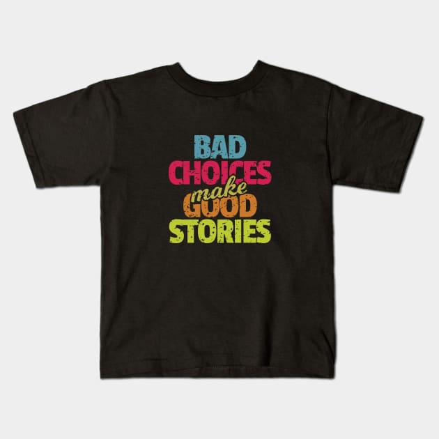 Bad Choices Make Good Stories Kids T-Shirt by WHOLESALENERD